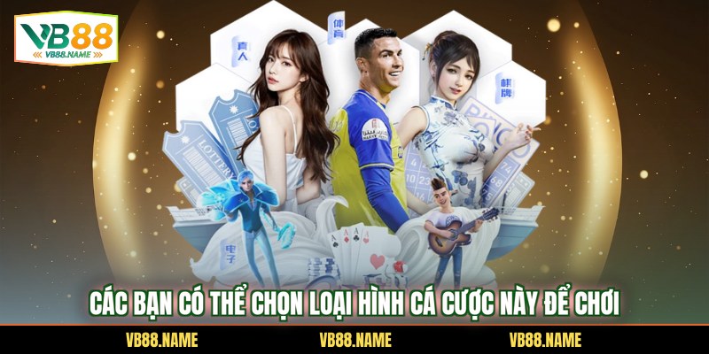 Các bạn có thể chọn loại hình cá cược này để chơi
