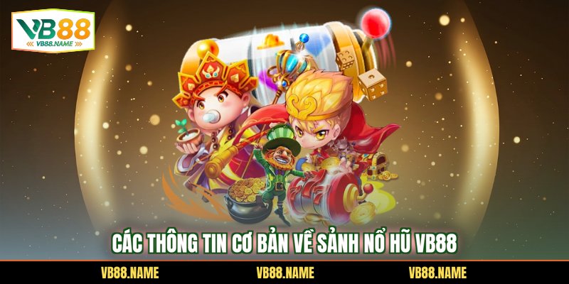 Các thông tin cơ bản về sảnh nổ hũ VB88