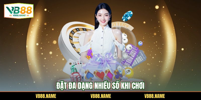 Đặt đa dạng nhiều số khi chơi