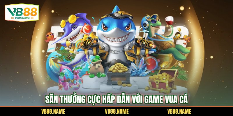 Săn thưởng cực hấp dẫn với game Vua Cá