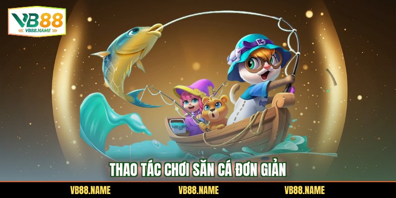 Thao tác chơi săn cá đơn giản 