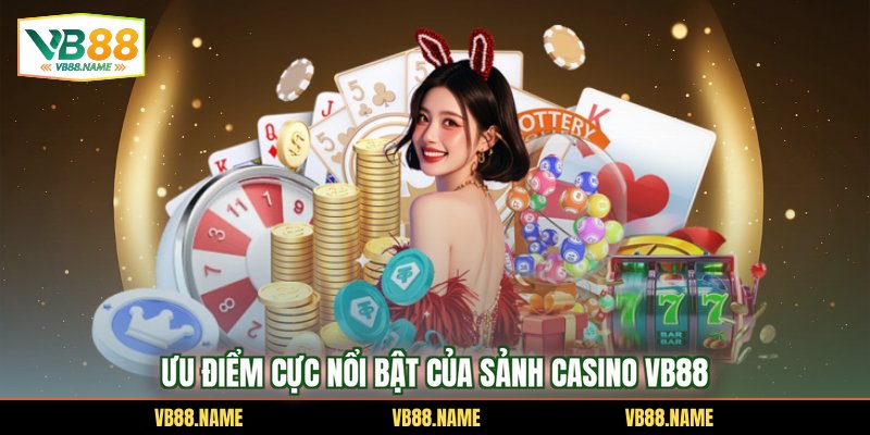 Ưu điểm cực nổi bật của sảnh Casino VB88